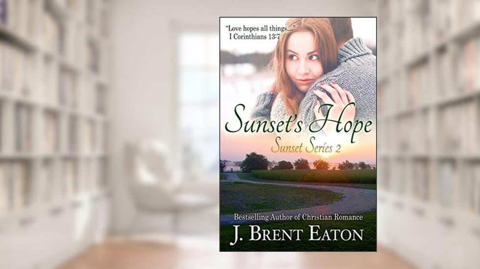 Sunset's Hope: A Christian Romance (Sunset Series Book 2), written by J. Brent Eaton