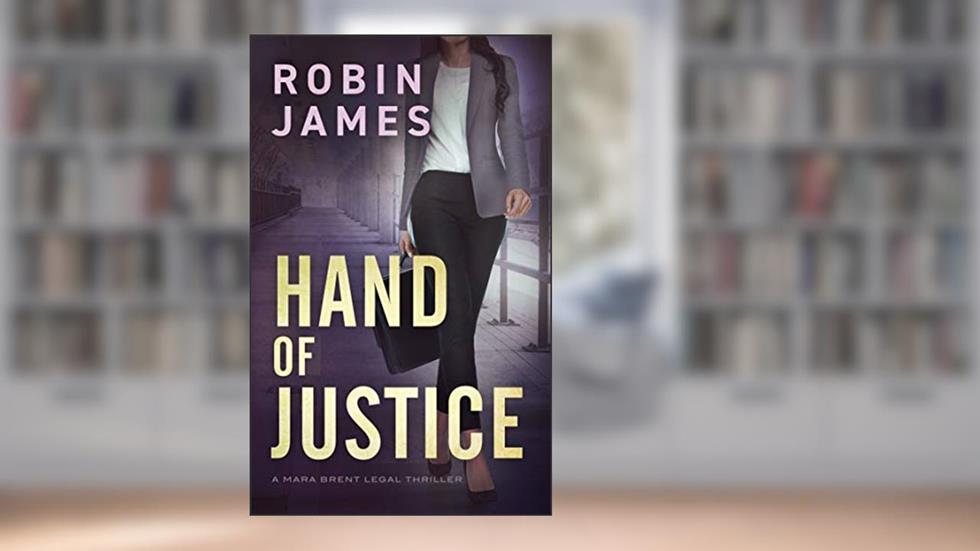 Hand of Justice (Mara Brent Legal Thriller Series Book 3), written by Robin James