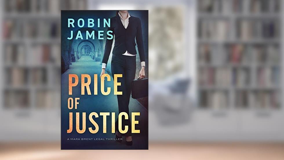 Price of Justice (Mara Brent Legal Thriller Series Book 2), written by Robin James