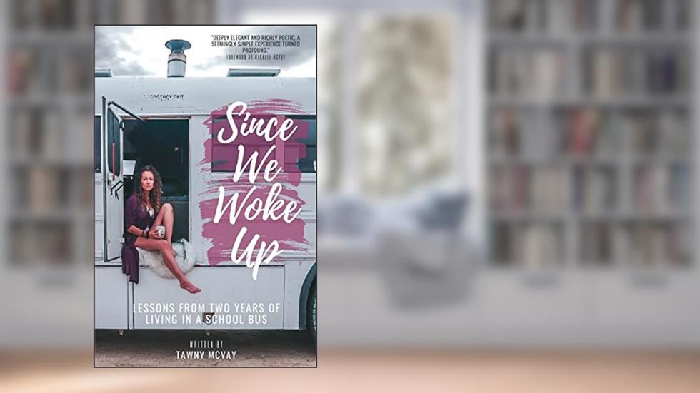 Since We Woke Up: Lessons from Two Years of Living on a School Bus, written by Tawny McVay