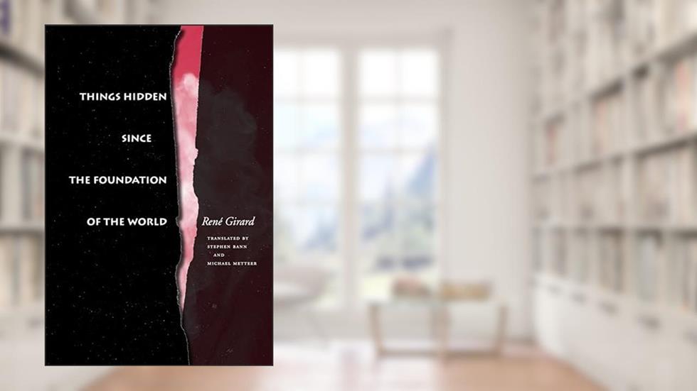 Things Hidden Since the Foundation of the World, written by René Girard