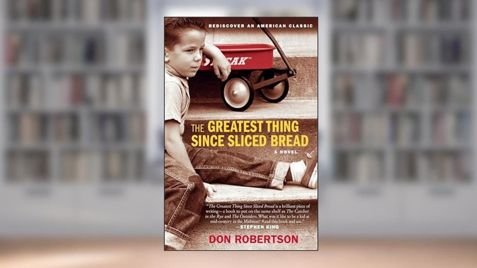 The Greatest Thing Since Sliced Bread: A Novel, written by Don Robertson