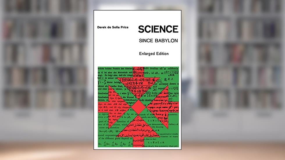 Science Since Babylon: Enlarged Edition, written by Derek J. deSolla Price