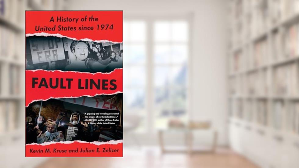 Fault Lines: A History of the United States Since 1974, written by Kevin M. Kruse; Julian E. Zelizer