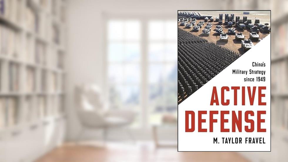 Active Defense: China's Military Strategy since 1949 (Princeton Studies in International History and Politics), written by M. Taylor Fravel