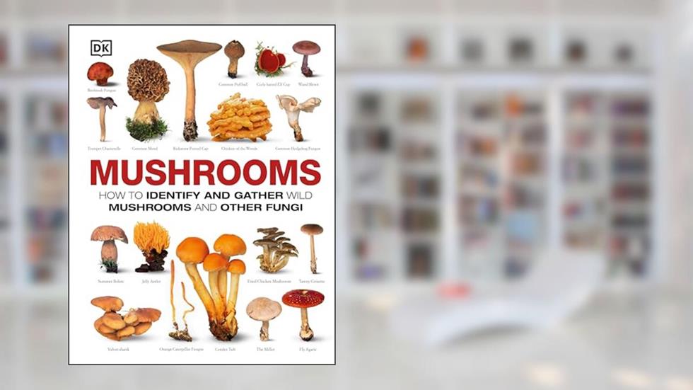 Mushrooms: How to Identify and Gather Wild Mushrooms and Other Fungi, written by DK