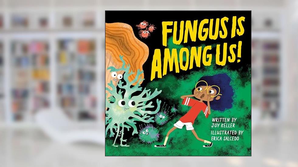 Fungus is Among Us!, written by Joy Keller