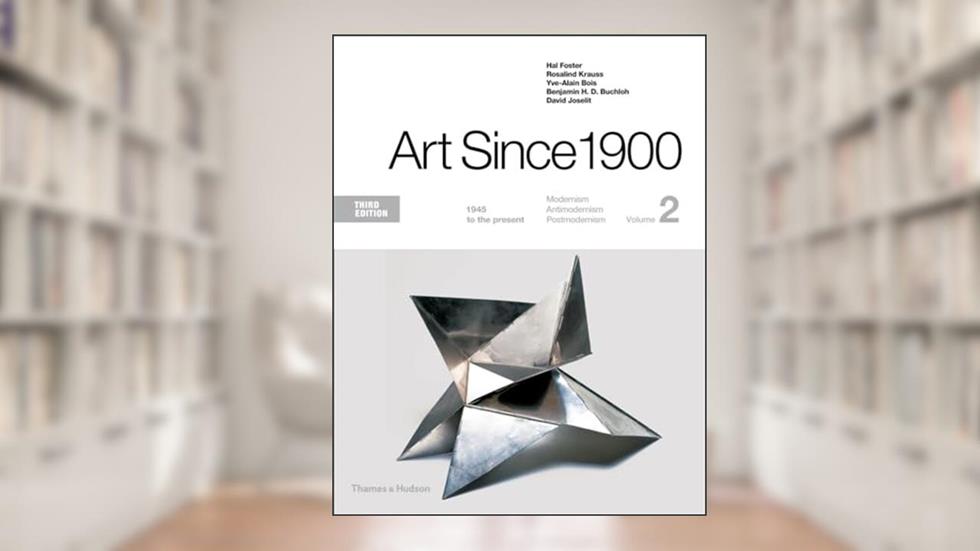 Art Since 1900: 1945 to the Present, written by Hal Foster; Rosalind Krauss; Yve-Alain Bois; Benjamin H. D. Buchloh; David Joselit
