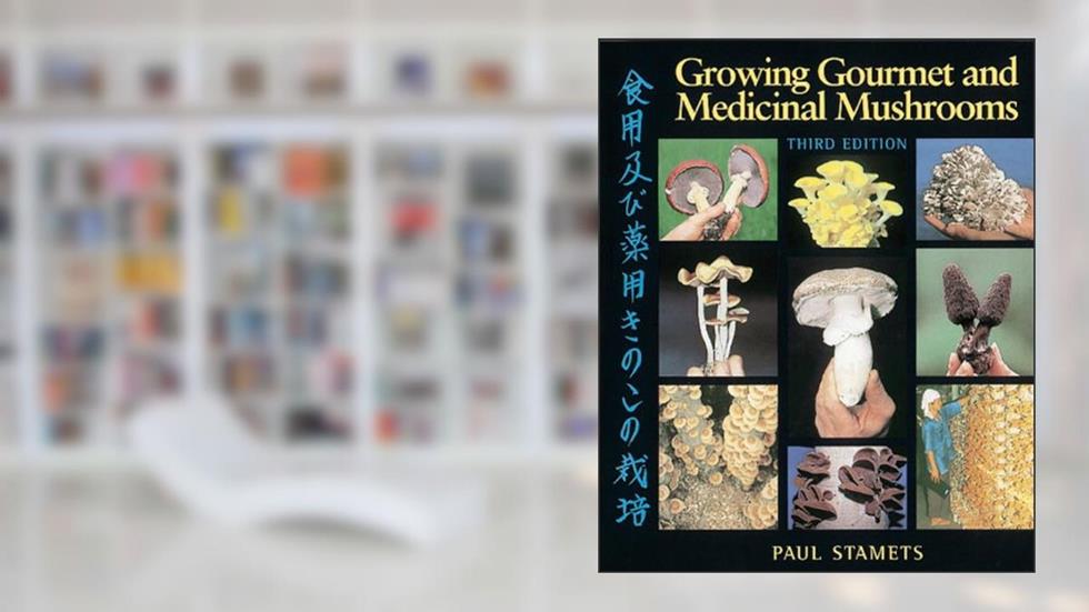 Growing Gourmet and Medicinal Mushrooms, written by Paul Stamets