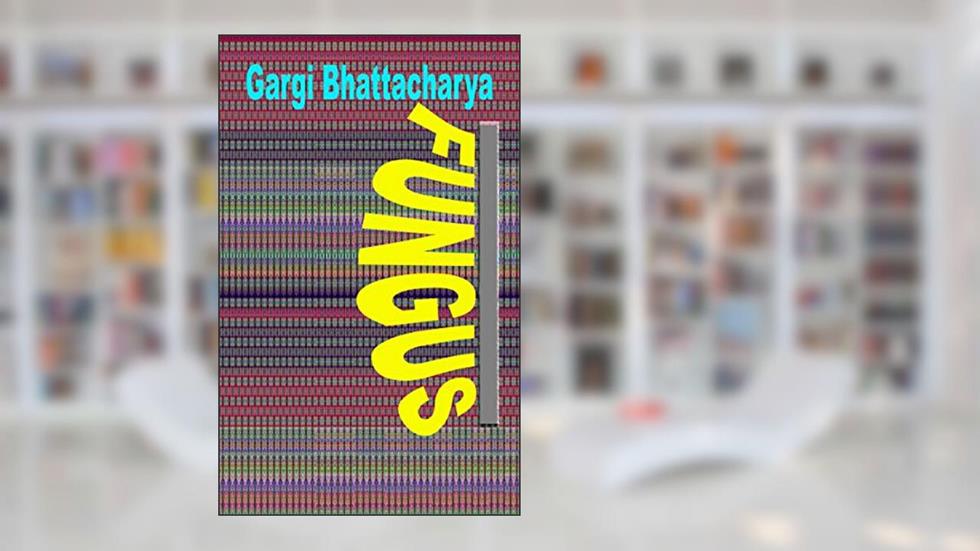 Fungus, written by Gargi Bhattacharya