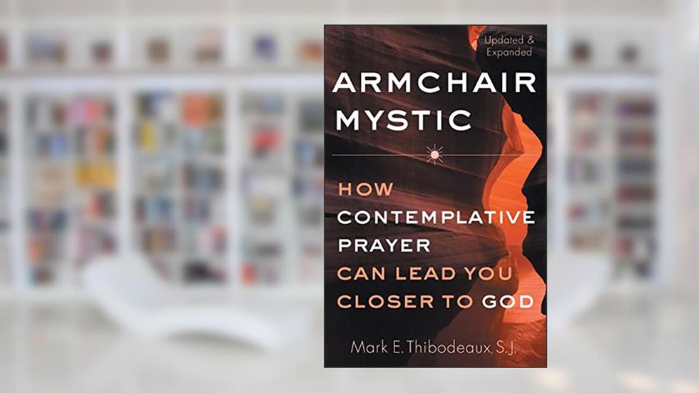 Armchair Mystic: How Contemplative Prayer Can Lead You Closer to God, written by Father Mark E. Thibodeaux SJ