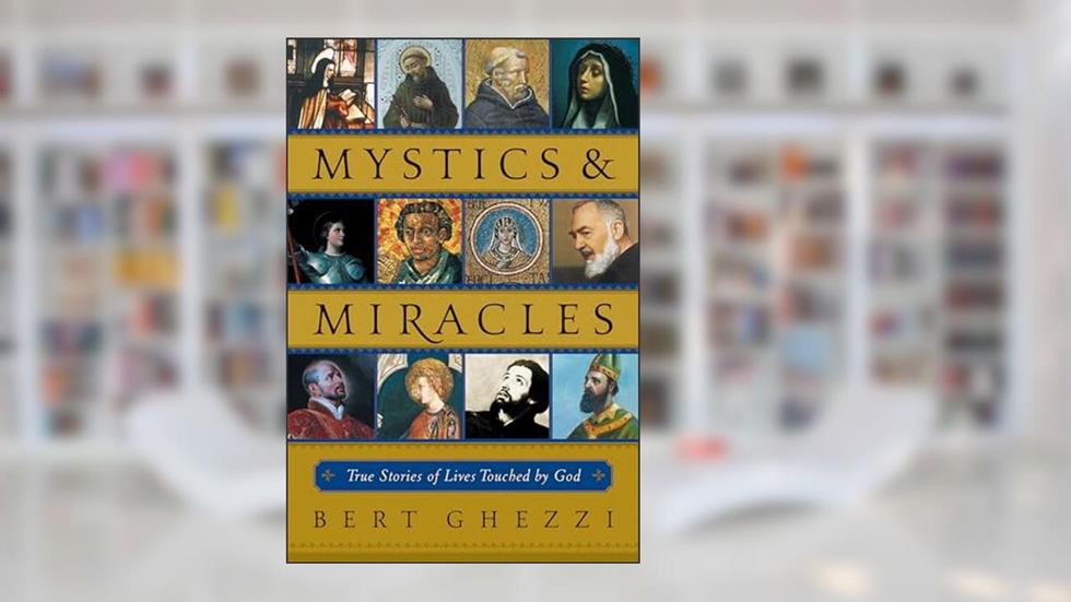 Mystics & Miracles: True Stories of Lives Touched by God, written by Bert Ghezzi