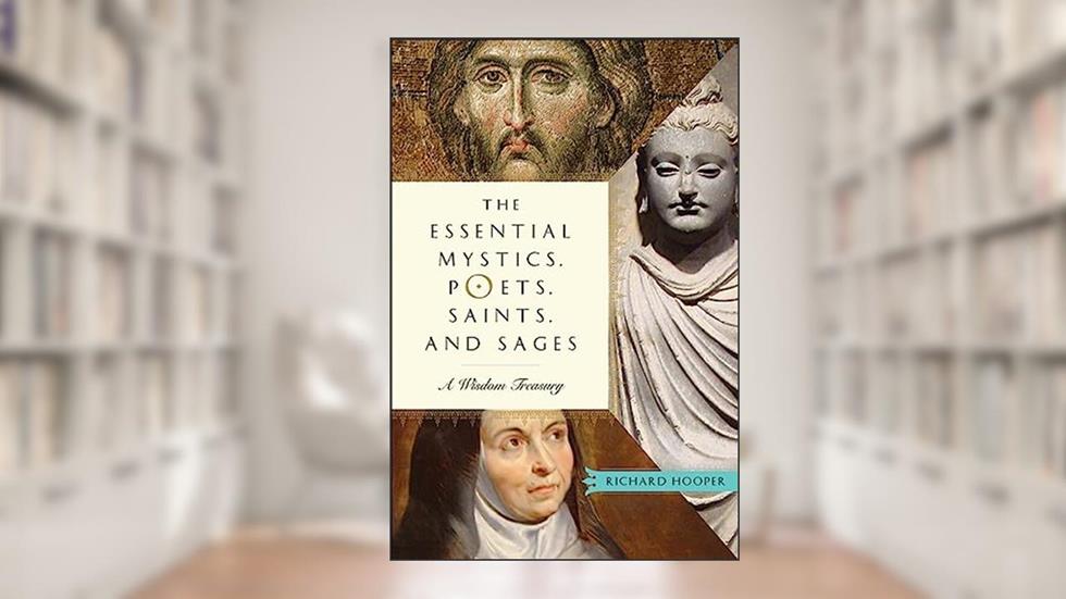 The Essential Mystics, Poets, Saints, and Sages: A Wisdom Treasury, written by Richard Hooper
