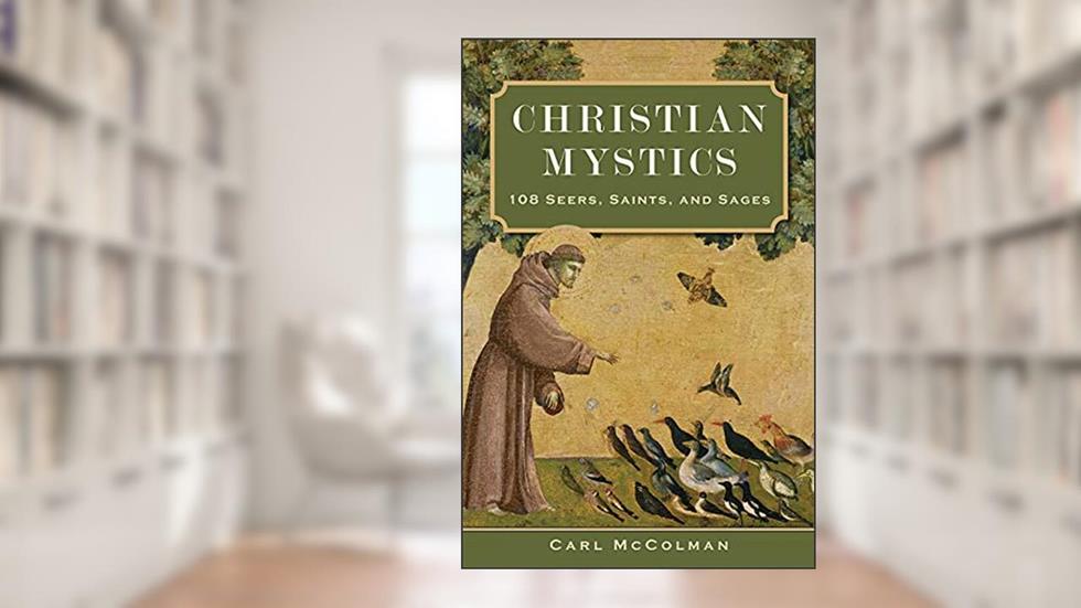 Christian Mystics: 108 Seers, Saints, and Sages, written by Carl McColman