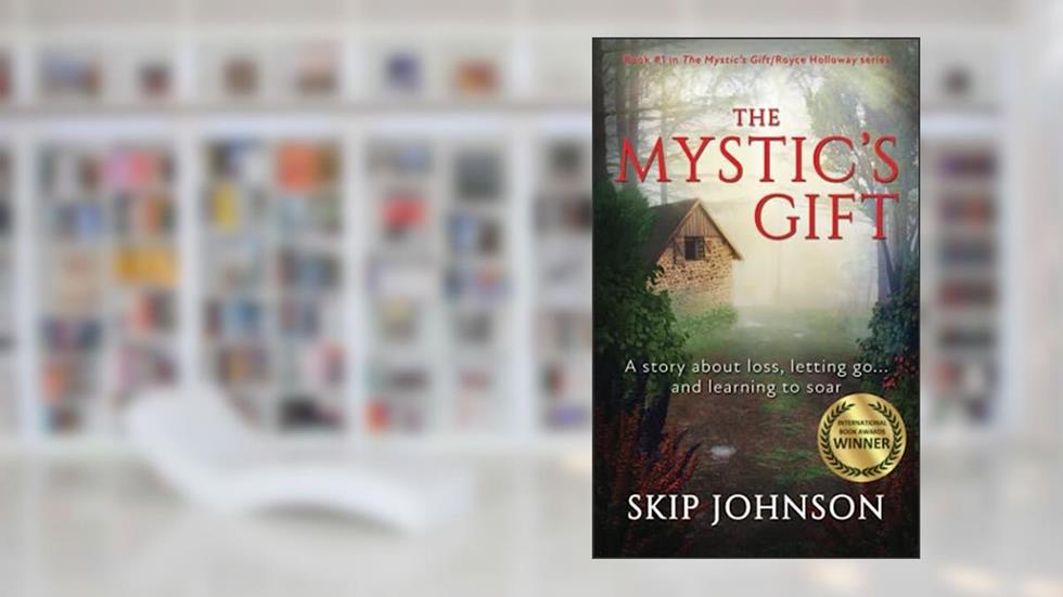 The Mystic's Gift: A story about loss, letting go . . . and learning to soar (The Mystic's Gift/Royce Holloway series), written by Skip Johnson
