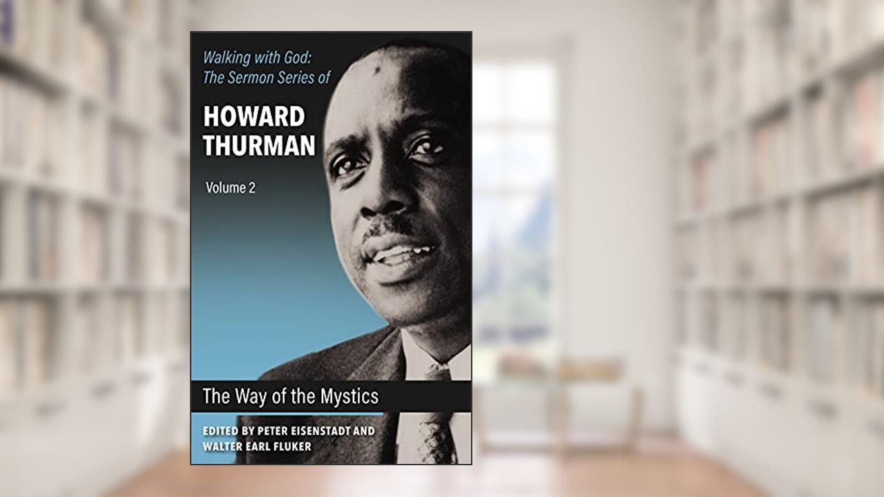 The Way of the Mystics (Walking With God: The Sermons Series of Howard Thurman), written by Howard Thurman