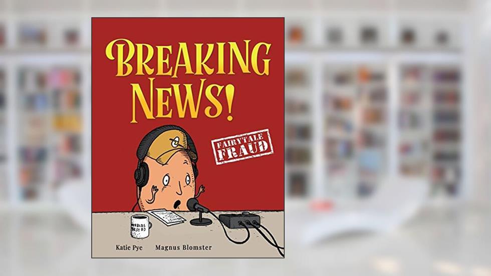Breaking News!: A story about Humpty Dumpty and change (Fairytale Fraud), written by Katie Pye