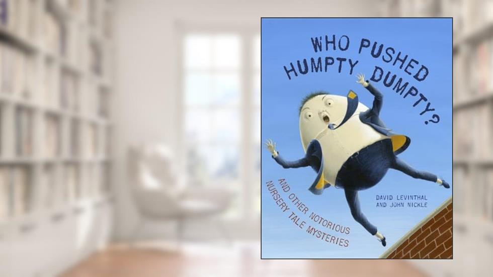 Who Pushed Humpty Dumpty?: And Other Notorious Nursery Tale Mysteries, written by David Levinthal