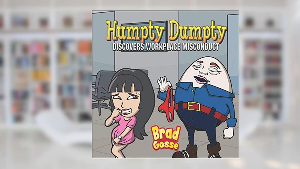 Humpty Dumpty: Discovers Workplace Misconduct (Rejected Children's Books), written by Brad Gosse