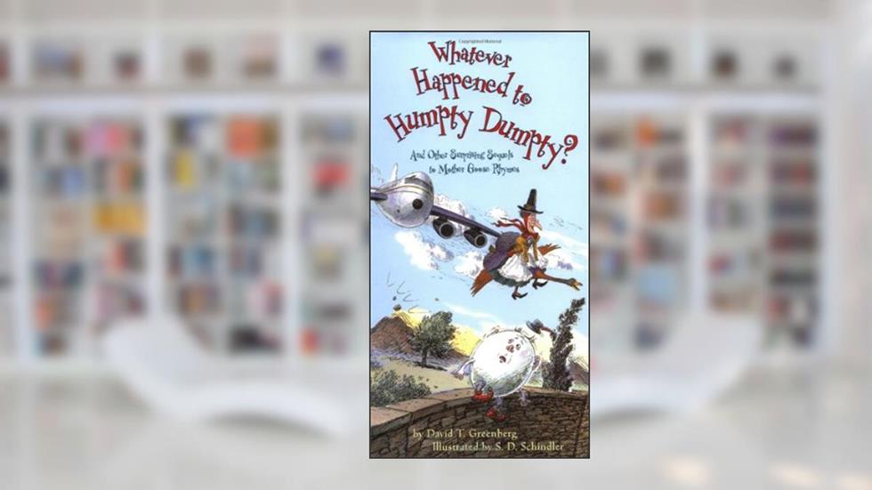 Whatever Happened to Humpty Dumpty?: And Other Surprising Sequels to Mother Goose Rhymes, written by David Greenberg