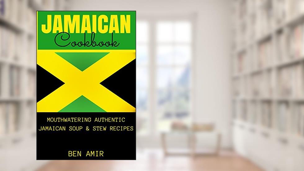 Jamaican Cookbook: Mouthwatering authentic Jamaican soup and stew recipes, written by Ben Amir