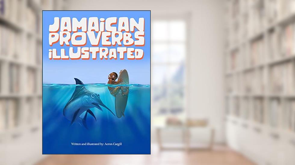 Jamaican Proverbs Illustrated, written by Aeron Cargill