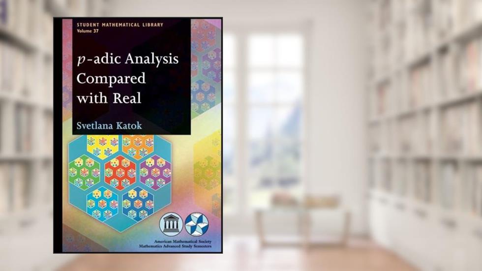 P-adic Analysis Compared With Real (Student Mathematical Library) (Student Mathematical Library, 37), written by Svetlana Katok