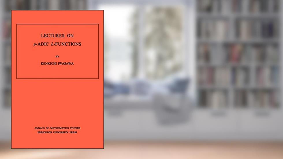 Lectures on P-Adic L-Functions (Annals of Mathematics Studies, 74), written by Kinkichi Iwasawa