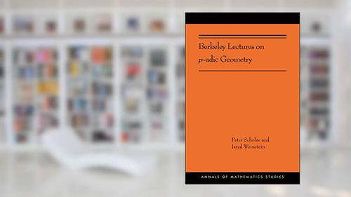 Cover from Berkeley Lectures on p-adic Geometry (Annals of Mathematics Studies, 207), written by Peter Scholze; Jared Weinstein