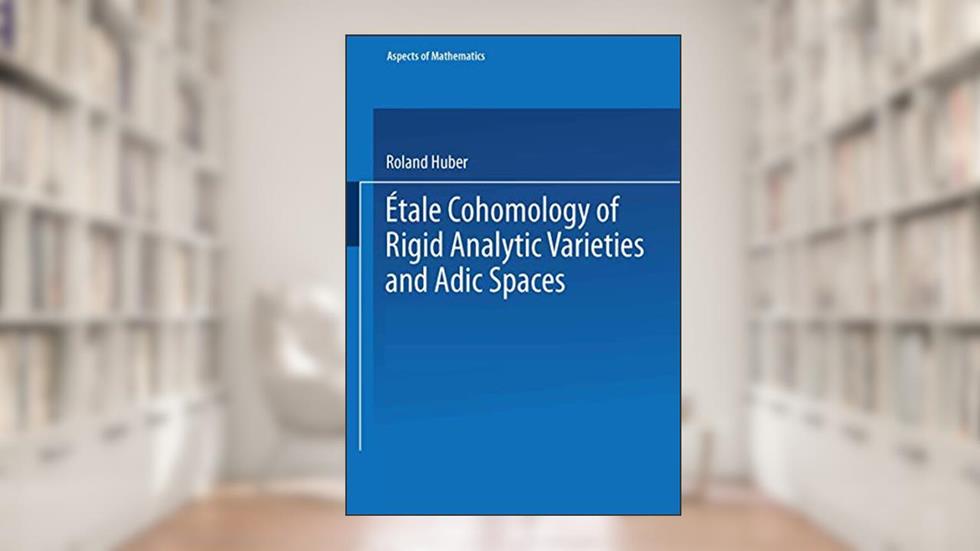 Étale Cohomology of Rigid Analytic Varieties and Adic Spaces (Aspects of Mathematics), written by Roland Huber