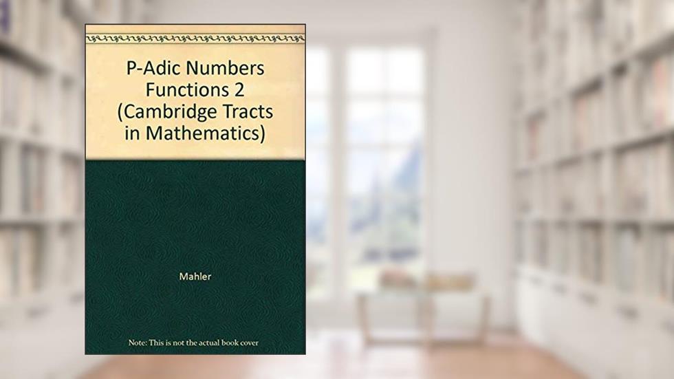 P-Adic Numbers Functions 2 (Cambridge Tracts in Mathematics, Series Number 76), written by Mahler