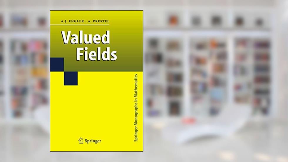 Valued Fields (Springer Monographs in Mathematics), written by Antonio J. J. Engler; Alexander Prestel