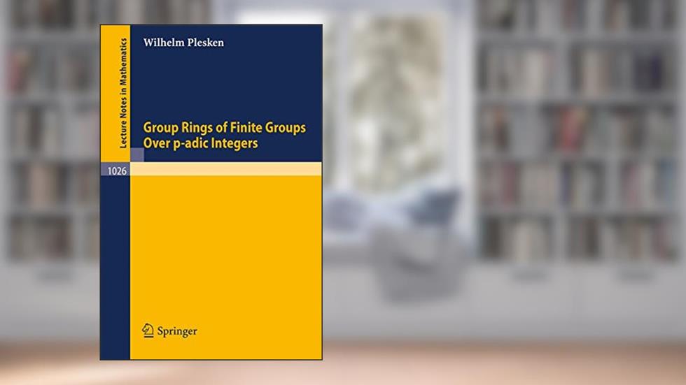 Group Rings of Finite Groups Over p-adic Integers (Lecture Notes in Mathematics, 1026), written by W. Plesken