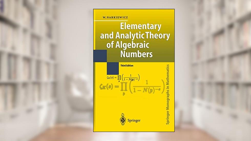Elementary and Analytic Theory of Algebraic Numbers (Springer Monographs in Mathematics), written by Wladyslaw Narkiewicz