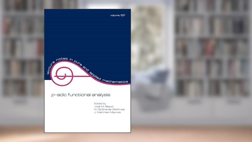 p-adic Function Analysis (Lecture Notes in Pure and Applied Mathematics), written by Jose M. Bayod