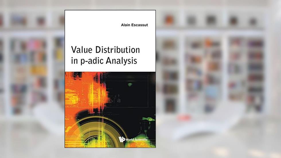 VALUE DISTRIBUTION IN P-ADIC ANALYSIS, written by Alain Escassut