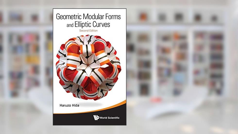 GEOMETRIC MODULAR FORMS AND ELLIPTIC CURVES (2ND EDITION), written by Haruzo Hida