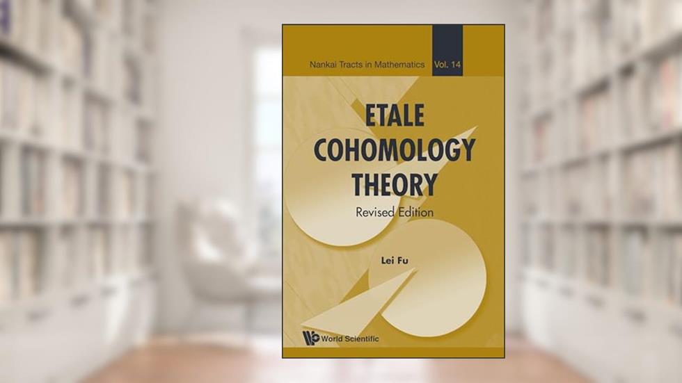 ETALE COHOMOLOGY THEORY (REVISED EDITION) (Nankai Tracts in Mathematics, 14), written by Lei Fu