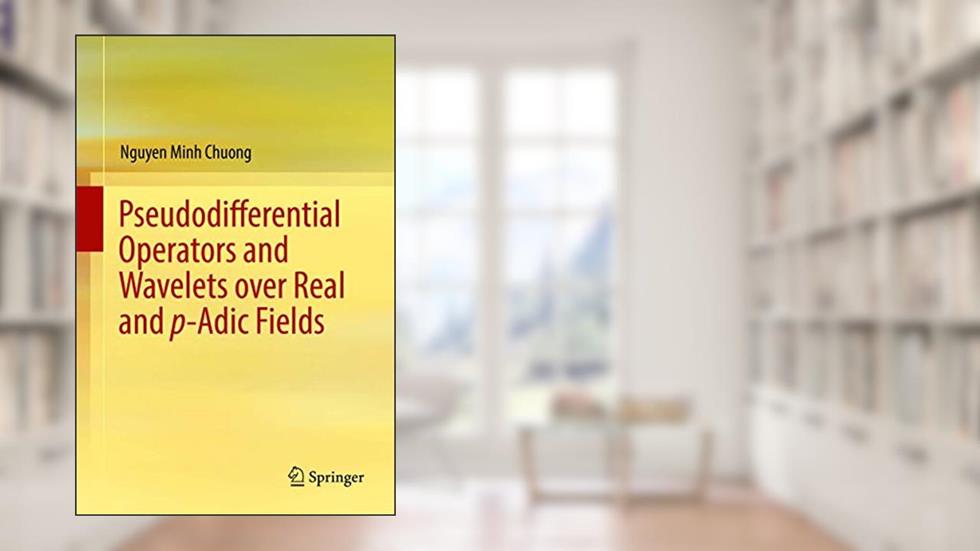 Pseudodifferential Operators and Wavelets over Real and p-adic Fields (Applied and Numerical Harmonic Analysis), written by Nguyen Minh Chuong