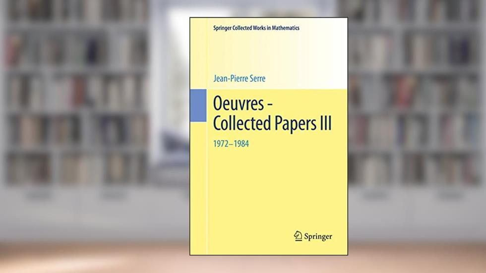 Oeuvres - Collected Papers III: 1972 - 1984 (Springer Collected Works in Mathematics), written by Jean-Pierre Serre