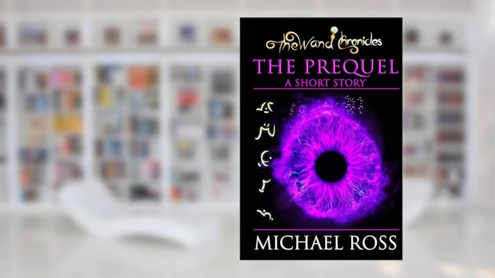 The Prequel (The Wand Chronicles), written by Mr Michael Ross