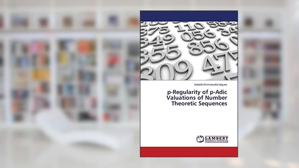 p-Regularity of p-Adic Valuations of Number Theoretic Sequences, written by Isabelle-Emmanuella Nogues