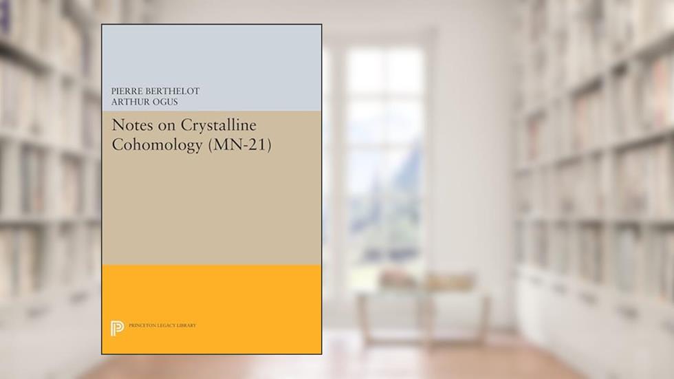 Notes on Crystalline Cohomology (Mathematical Notes, 21), written by Pierre Berthelot; Arthur Ogus