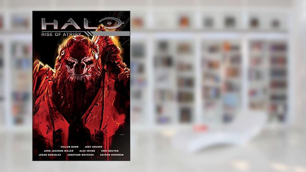 Halo: Rise of Atriox, written by Cullen Bunn; Jody Houser; John Jackson Miller; Alex Irvine
