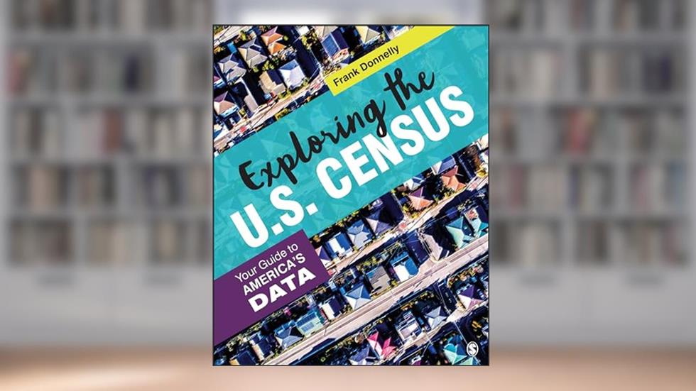 Exploring the U.S. Census: Your Guide to America's Data, written by Francis P. Donnelly