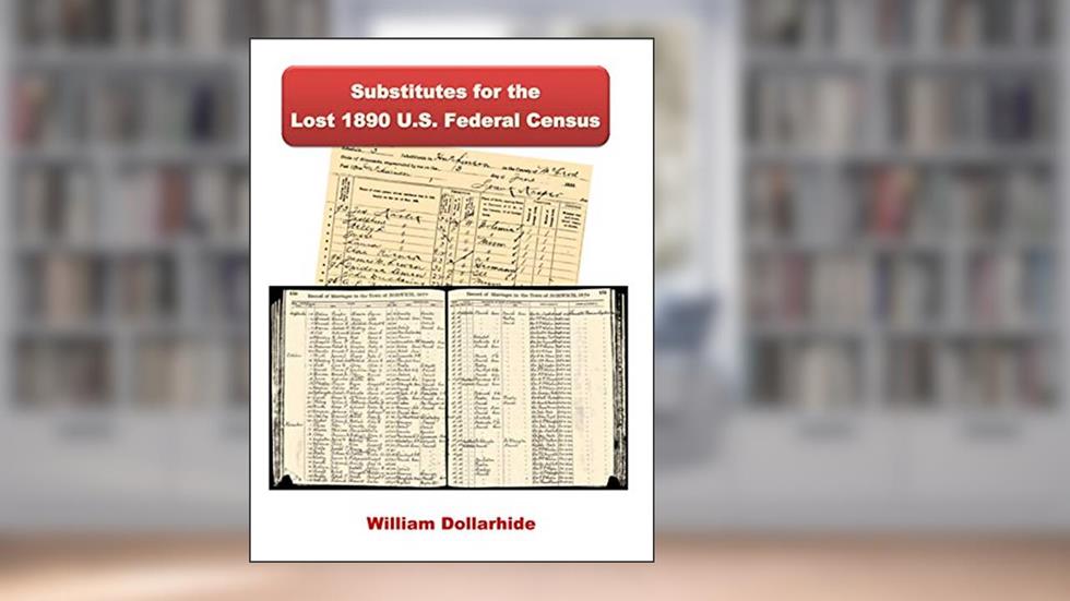 Substitutes for the Lost 1890 U.S. Federal Census, written by William W. Dollarhide