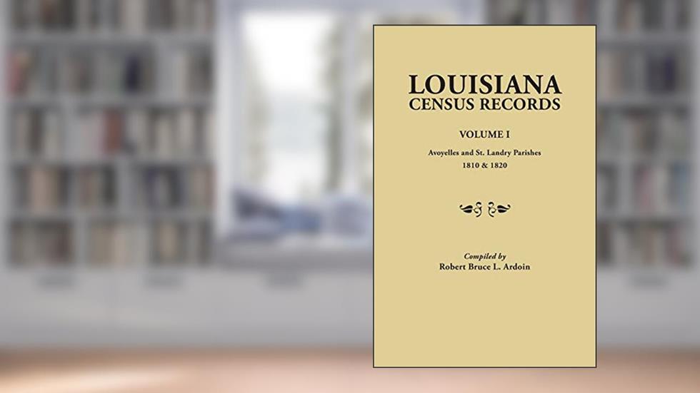 Louisiana Census Records. Volume I : Avoyelles and St. Landry Parishes, 1810 and 1820, written by Robert Bruce L. Ardoin