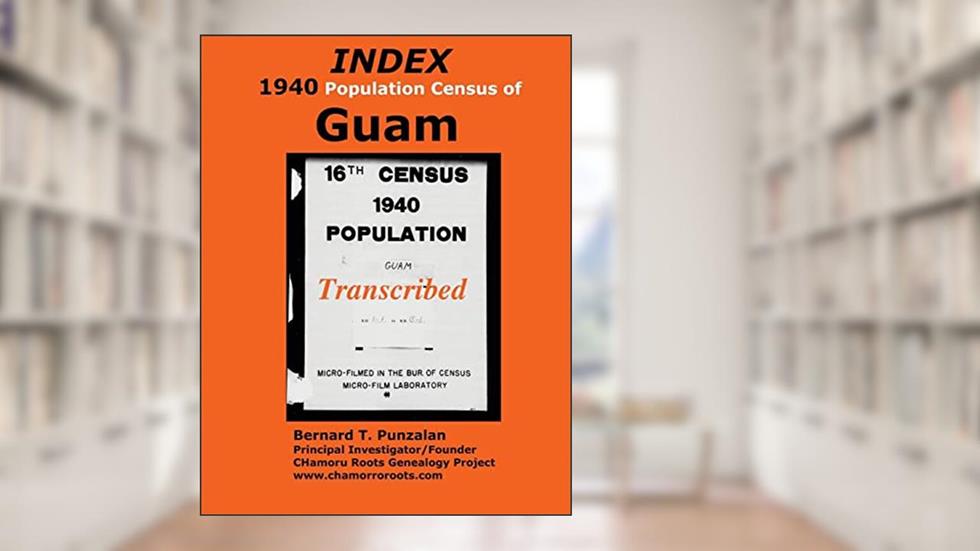 INDEX 1940 Census of Guam: Transcribed, written by Bernard T Punzalan