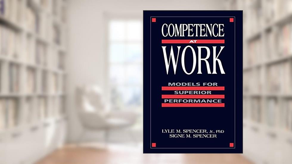 Competence at Work: Models for Superior Performance, written by Lyle M. Spencer Jr.; Signe M. Spencer