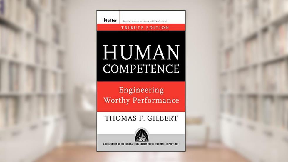 Human Competence: Engineering Worthy Performance, written by Thomas F. Gilbert